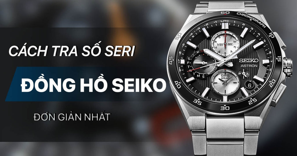 Cách nhận biết đồng hồ Seiko chính hãng qua mã số Seri đơn giản