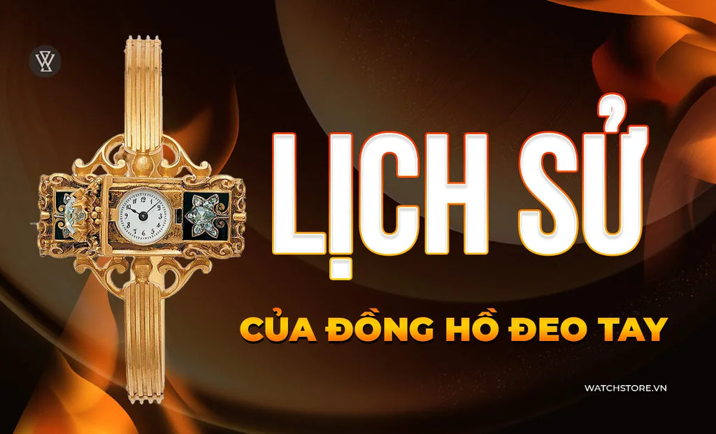 Tóm tắt lại lịch sử phát triển của đồng hồ đeo tay, nguồn gốc từ đâu?