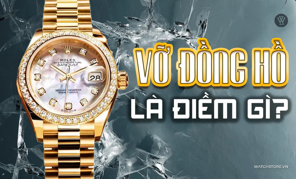 Điềm báo gì khi đồng hồ đeo tay vỡ? 8 Phương pháp giải quyết để tránh xui xẻo