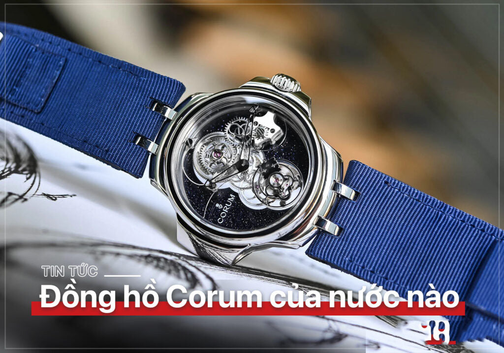 Khám phá đồng hồ Corum của nước nào? Giá bao nhiêu?
