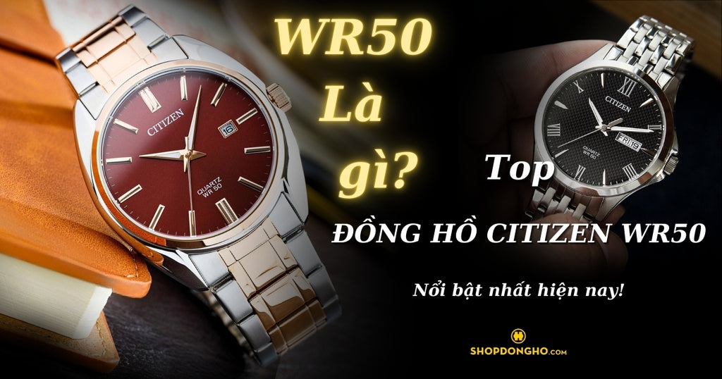 WR50 là gì? Điểm qua một số mẫu đồng hồ Citizen nổi bật của dòng WR50